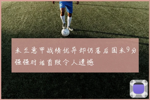 米兰意甲战绩优异却仍落后国米9分强强对话首败令人遗憾