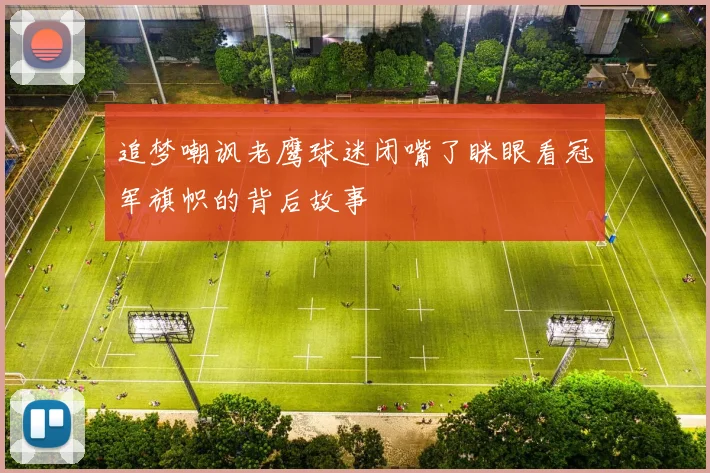 追梦嘲讽老鹰球迷闭嘴了眯眼看冠军旗帜的背后故事